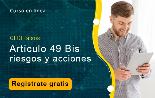 Curso en línea: Artículo 49 Bis: CFDI falsos, riesgos y acciones preventivas. Regístrate gratis.